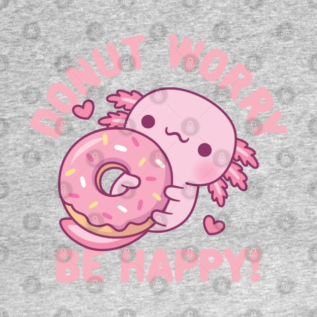 Cute Axolotl Donut Worry Be Happy Funny by rustydoodle